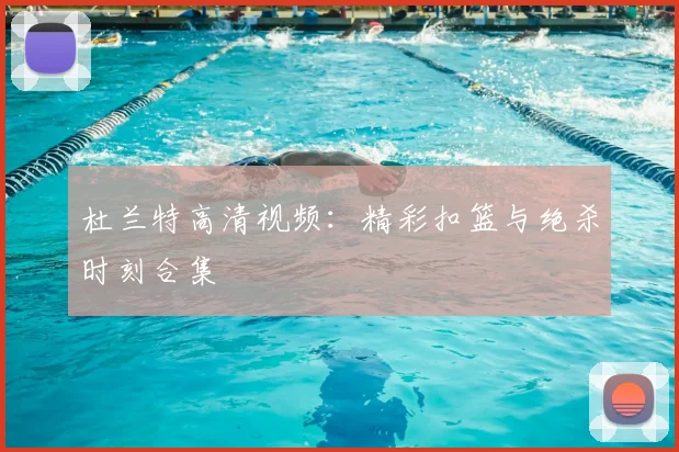 杜兰特高清视频：精彩扣篮与绝杀时刻合集
