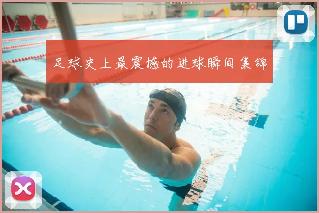 足球史上最震撼的进球瞬间集锦